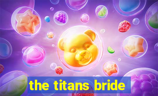 the titans bride